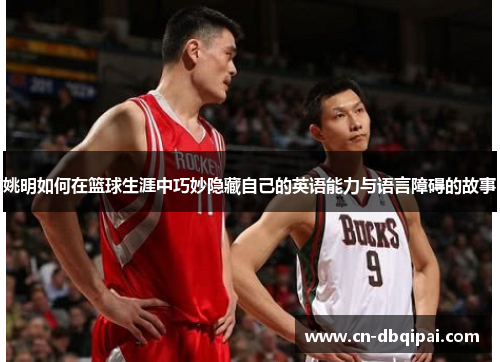 姚明如何在篮球生涯中巧妙隐藏自己的英语能力与语言障碍的故事