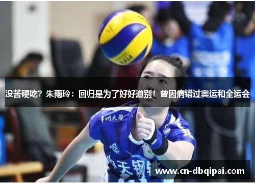 没苦硬吃？朱雨玲：回归是为了好好道别！曾因病错过奥运和全运会